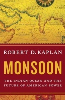 BOOKS: Monsoon - The Indian Ocean and the Future of American Power. By Robert D. Kaplan (Jim Miles)