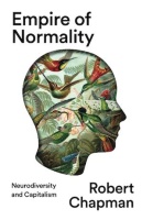 BOOKS: Empire of Normality; Neurodiversity and Capitalism -- Robert Chapman